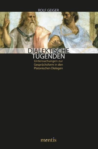 Dialektische Tugenden : Untersuchungen zur Gesprächsform in den Platonischen Dialogen - Rolf Geiger