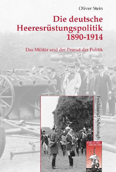 Die deutsche Heeresrüstungspolitik 1890-1914 : Das Militär und der Primat der Politik. Diss. - Oliver Stein