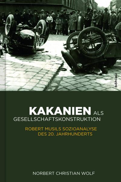 Kakanien als Gesellschaftskonstruktion : Robert Musils Sozioanalyse des 20. Jahrhunderts - Norbert Christian Wolf