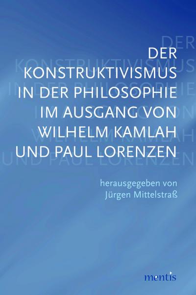 Der Konstruktivismus in der Philosophie im Ausgang von Wilhelm Kamlah und Paul Lorenzen - Jürgen Mittelstraß