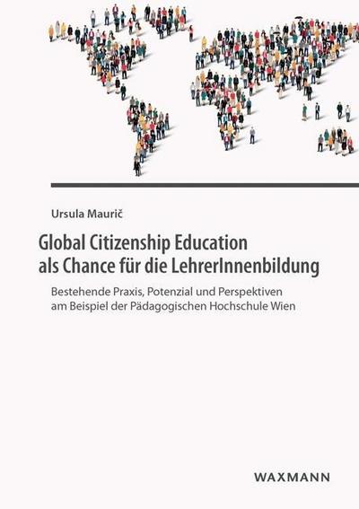 Global Citizenship Education als Chance für die LehrerInnenbildung : Bestehende Praxis, Potenzial und Perspektiven am Beispiel der Pädagogischen Hochschule Wien - Ursula Mauric