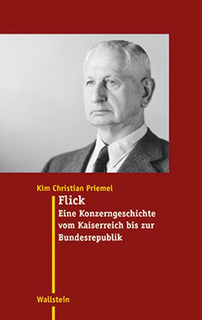 Flick : Eine Konzerngeschichte vom Kaiserreich bis zur Bundesrepublik - Kim Christian Priemel