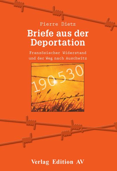 Briefe aus der Deportation : Französischer Widerstand und der Weg nach Auschwitz - Pierre Dietz