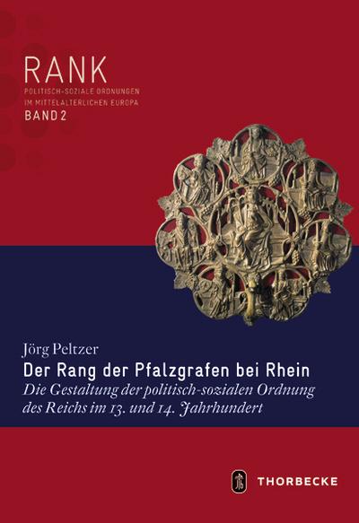 Der Rang der Pfalzgrafen bei Rhein : Die Gestaltung der politisch-sozialen Ordnung des Reichs im 13. und 14. Jahrhundert - Jörg Peltzer