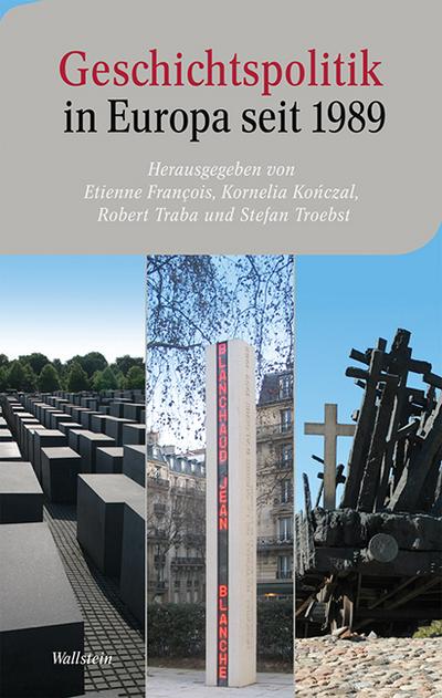 Geschichtspolitik in Europa seit 1989 : Deutschland, Frankreich und Polen im internationalen Vergleich - Étienne François