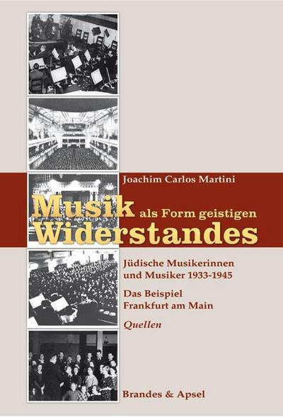 Musik als Form geistigen Widerstandes. Bd.2 : Jüdische Musikerinnen und Musiker 1933-1945. Das Beispiel Frankfurt am Main - Quellen - Joachim C. Martini