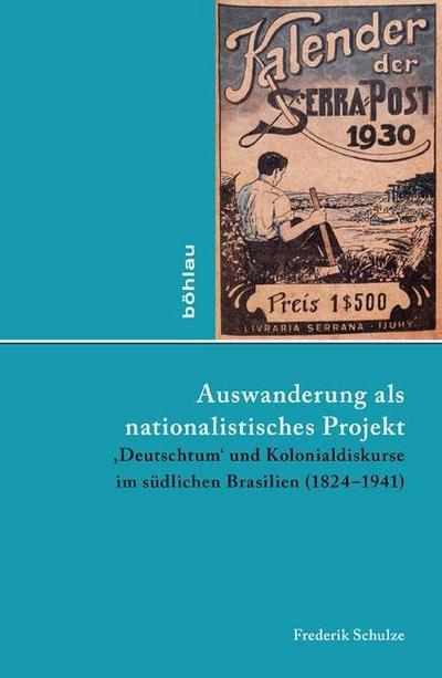 Auswanderung als nationalistisches Projekt : Deutschtum' und Kolonialdiskurse im südlichen Brasilien (1824-1941) - Frederik Schulze