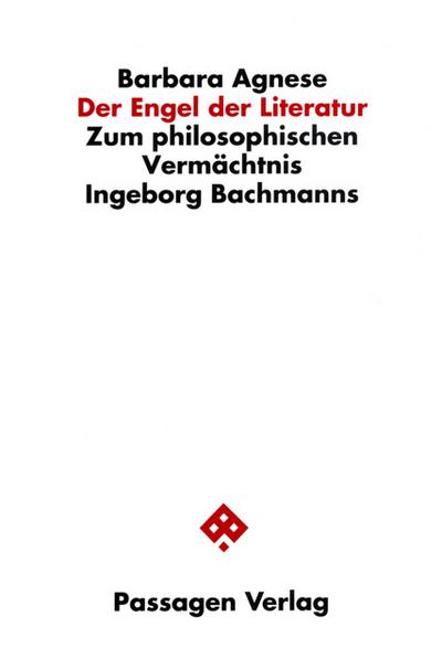 Der Engel der Literatur : Zum philosophischen Vermächtnis Ingeborg Bachmanns - Barbara Agnese