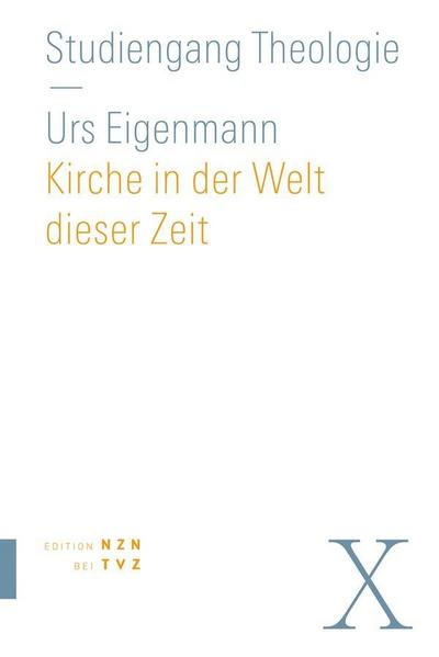 Kirche in der Welt dieser Zeit : Praktische Theologie - Urs Eigenmann