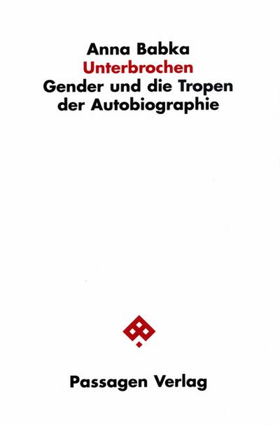 Unterbrochen : Gender und die Tropen der Autobiographie - Anna Babka