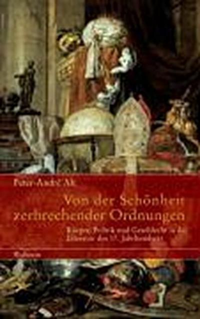 Von der Schönheit zerbrechender Ordnungen : Körper, Politik und Geschlecht in der Literatur des 17. Jahrhunderts - Peter-André Alt
