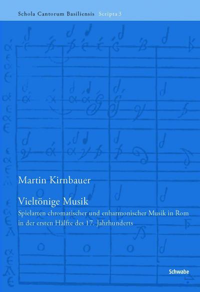 Vieltönige Musik : Spielarten chromatischer und enharmonischer Musik in Rom in der ersten Hälfte des 17. Jahrhunderts - Martin Kirnbauer
