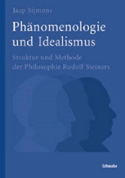 Phänomenologie und Idealismus : Struktur und Methode der Philosophie Rudolf Steiners. Überarb. Diss. - Jaap Sijmons