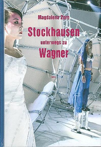 Stockhausen unterwegs zu Wagner : Eine Studie zu den musikalisch-theologischen Ideen in Karlheinz Stockhausens Opernzyklus LICHT (1977-2003) - Magdalena Zorn