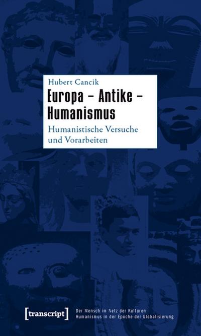 Europa - Antike - Humanismus : Humanistische Versuche und Vorarbeiten - Hubert Cancik