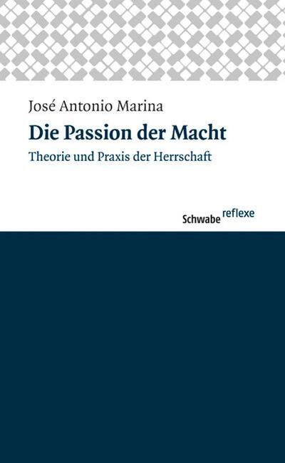 Die Passion der Macht : Theorie und Praxis der Herrschaft. Nachwort: Stingelin, Martin - José A Marina
