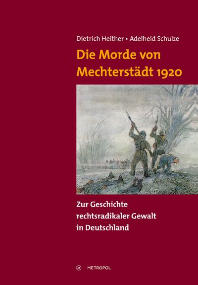 Die Morde von Mechterstädt 1920 : Zur Geschichte rechtsradikaler Gewalt in Deutschland - Dietrich Heither
