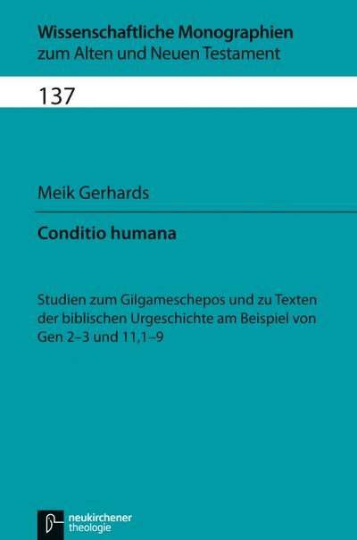 Conditio humana : Studien zum Gilgameschepos und zu Texten der biblischen Urgeschichte am Beispiel von Gen 2-3 und 11,1-9 - Meik Gerhards