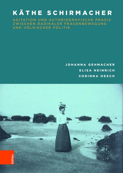 Käthe Schirmacher: Agitation und autobiografische Praxis zwischen radikaler Frauenbewegung und völkischer Politik - Elisa Heinrich