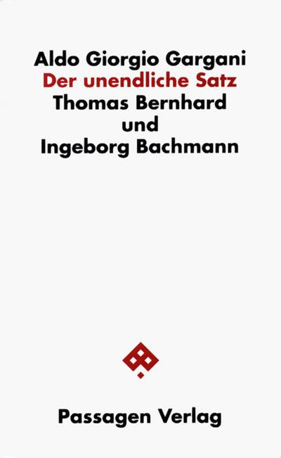 Der unendliche Satz : Thomas Bernhard und Ingeborg Bachmann - Aldo Gargani