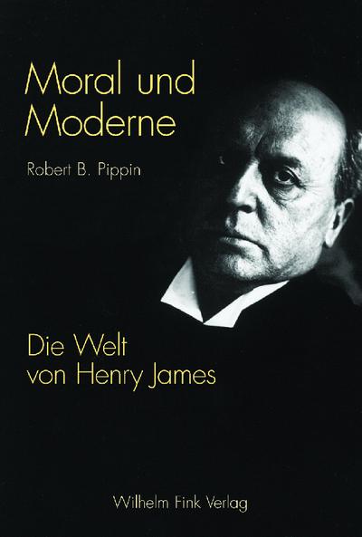 Moral und Moderne : Die Welt von Henry James - Robert B. Pippin