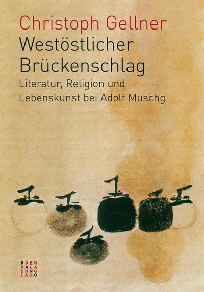 Westöstlicher Brückenschlag : Literatur, Religion und Lebenskunst bei Adolf Muschg - Christoph Gellner