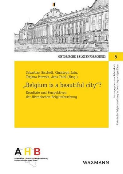 Belgium is a beautiful city'? : Resultate und Perspektiven der Historischen Belgienforschung, Historische Belgienforschung 5 - Sebastian Bischoff