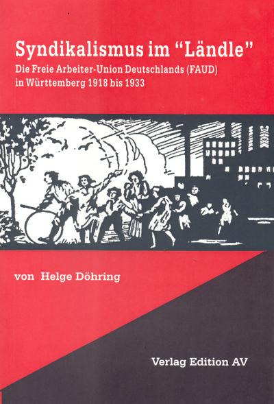 Syndikalismus im LÃ¤ndle : Die Freie Arbeiter-Union Deutschland (FAUD) in WÃ¼rttemberg 1918 bis 1933 - Helge DÃ hring