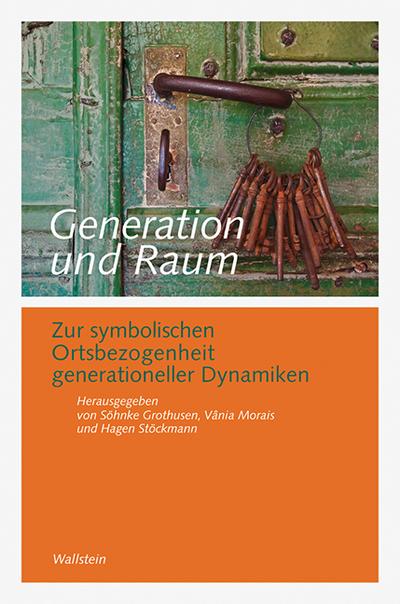 Generation und Raum : Zur symbolischen Ortsbezogenheit generationeller Dynamiken. Mit Beiträgen in englischer Sprache - Söhnke Grothusen