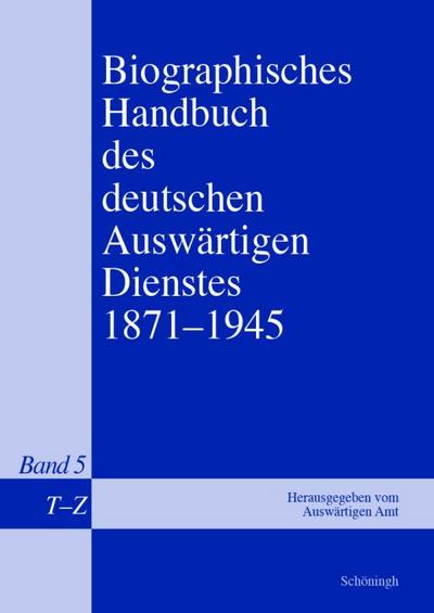 Biographisches Handbuch des deutschen Auswärtigen Dienstes 1871-1945. Bd.5 : Band 5: T-Z, Nachträge. Hrsg.: Auswärtiges Amt - Bernd Isphording