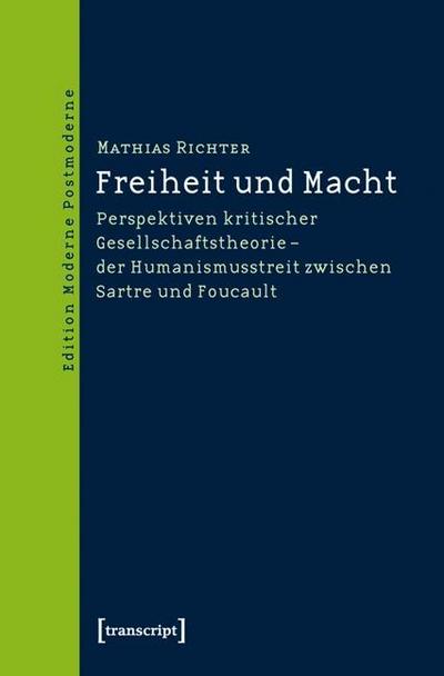 Freiheit und Macht : Perspektiven kritischer Gesellschaftstheorie - der Humanismusstreit zwischen Sartre und Foucault - Mathias Richter