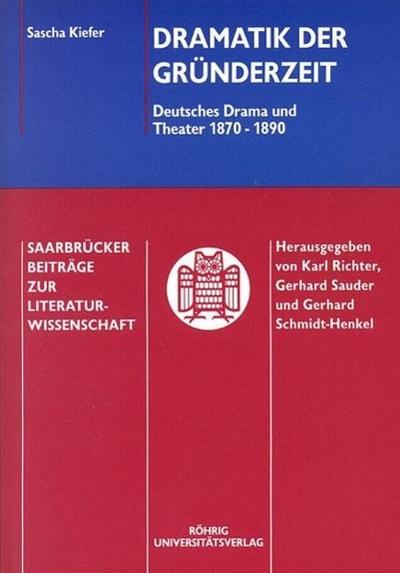 Dramatik der Gründerzeit : Deutsches Drama und Theater 1870-1890, Saarbrücker Beiträge zur Literaturwissenschaft 53 - Sascha Kiefer