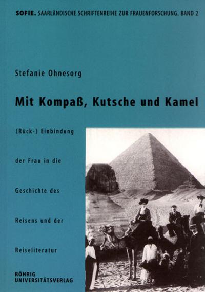 Mit Kompass, Kutsche und Kamel : (Rück-) Einbindung der Frau in die Geschichte des Reisens und der Reiseliteratur, Sofie. Schriftenreihe zur Geschlechterforschung 2 - Stefanie Ohnesorg