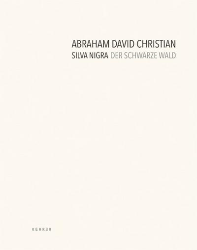 Abraham David Christian : Silva Nigra. Der Schwarze Wald. Katalog zur Ausstellung im Kunstmuseum Pforzheim - Abraham D. Christian