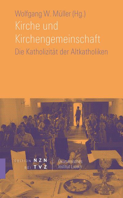 Kirche und Kirchengemeinschaft : Die Katholizität der Altkatholiken - Wolfgang W. Müller