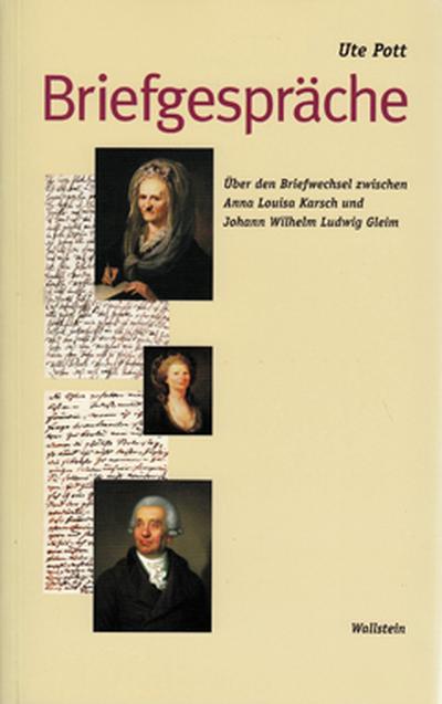 Briefgespräche : Über den Briefwechsel zwischen Anna Louisa Karsch und Johann Wilhelm Ludwig Gleim. Mit e. Anhang bislang ungedruckter Briefe a. d. Korrespondenz zw. Gleim u. Caroline Luise v. Klencke - Ute Pott