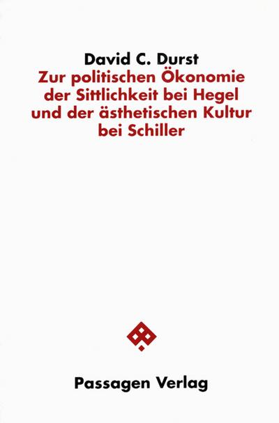 Zur politischen Ökonomie der Sittlichkeit bei Hegel und der ästhetischen Kultur bei Schiller - Durst, David C