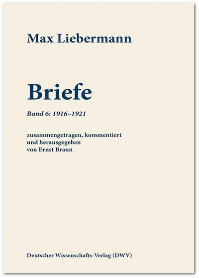 Max Liebermann: Briefe / Max Liebermann: Briefe : Band 6: 1916-1921 1.6, Max Liebermann: Briefe 6 - Schriftenreihe der Max-Liebermann-Gesellschaft Berlin e.V 6 - Max Liebermann