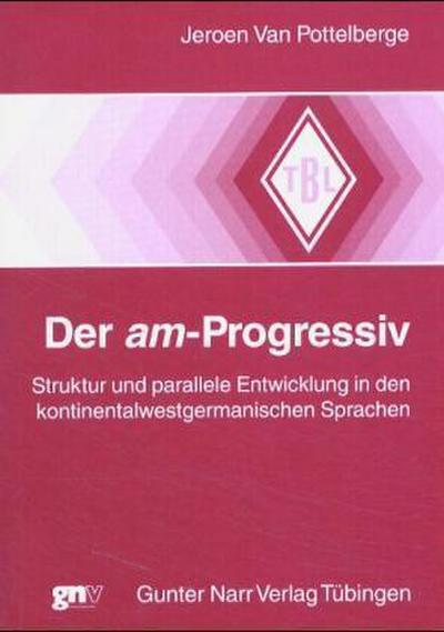 Der am-Progressiv : Struktur und parallele Entwicklung in den kontinentalwestgermanischen Sprachen - Jeroen van Pottelberge
