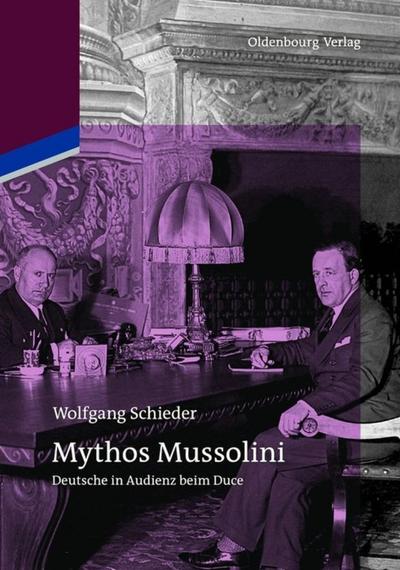 Mythos Mussolini : Deutsche in Audienz beim Duce - Wolfgang Schieder