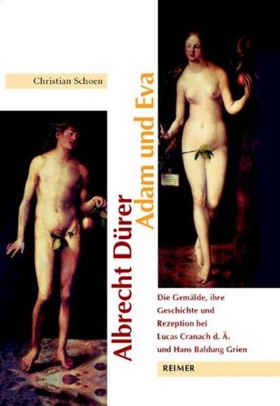 Albrecht Dürer: Adam und Eva : Die Gemälde, ihre Geschichte und Rezeption bei Lucas Cranach d. Ä. und Hans Baldung Grien. Diss. - Christian Schoen