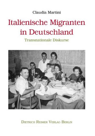 Italienische Migranten in Deutschland : Transnationale Diskurse - Claudia Martini