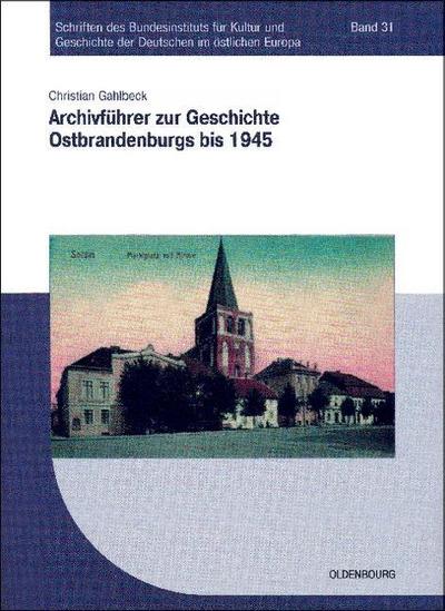 Archivführer zur Geschichte Ostbrandenburgs bis 1945 - Christian Gahlbeck
