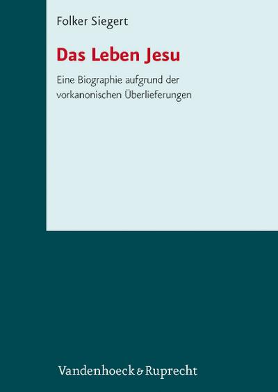 Das Leben Jesu : Eine Biographie aufgrund der vorkanonischen Überlieferungen - Folker Siegert