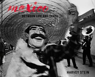 Harvey Stein : Mexico - Between Life and Death - Harvey Stein