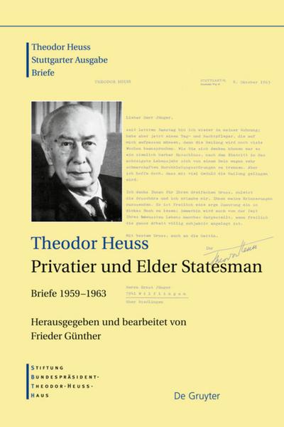 Theodor Heuss: Theodor Heuss. Briefe Theodor Heuss, Privatier und Elder Statesman : Briefe 1959-1963 - Frieder GÃ¼nther