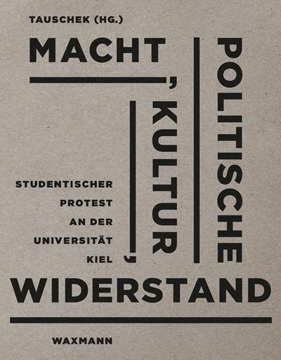 Macht, Politische Kultur, Widerstand : Studentischer Protest an der UniversitÃ¤t Kiel - Markus Tauschek