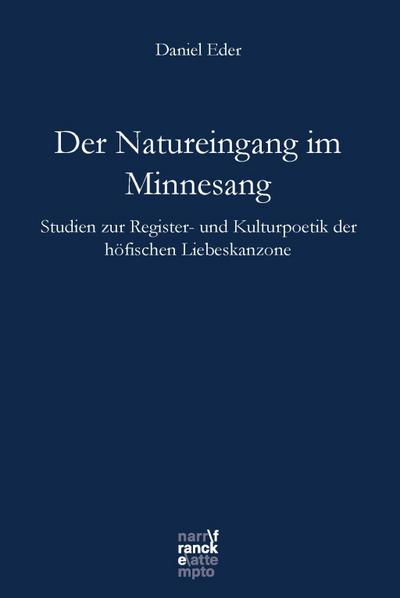 Der Natureingang im Minnesang : Studien zur Register- und Kulturpoetik der höfischen Liebeskanzone - Daniel Eder