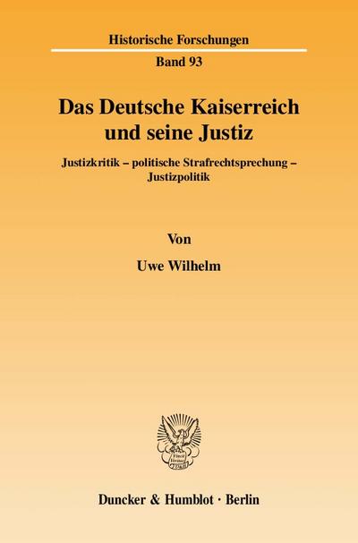 Das Deutsche Kaiserreich und seine Justiz : Justizkritik - politische Strafrechtsprechung - Justizpolitik. - Uwe Wilhelm