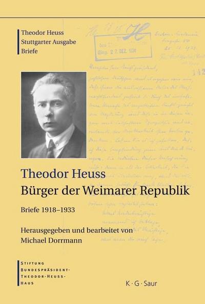 Theodor Heuss: Theodor Heuss. Briefe Theodor Heuss, Bürger der Weimarer Republik : Briefe 1918-1933 - Michael Dorrmann